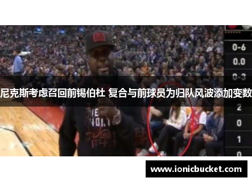 尼克斯考虑召回前锡伯杜 复合与前球员为归队风波添加变数