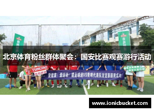 北京体育粉丝群体聚会：国安比赛观赛游行活动